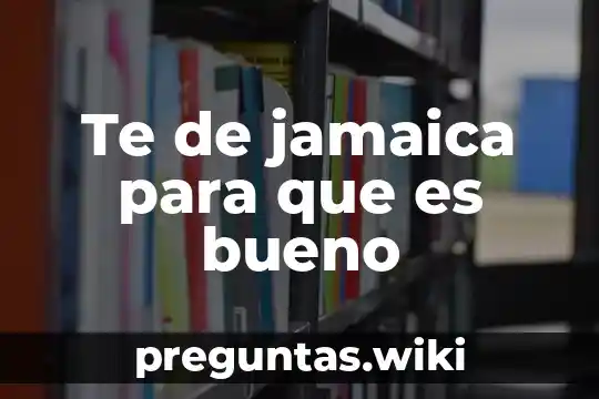Te de jamaica para que es bueno
