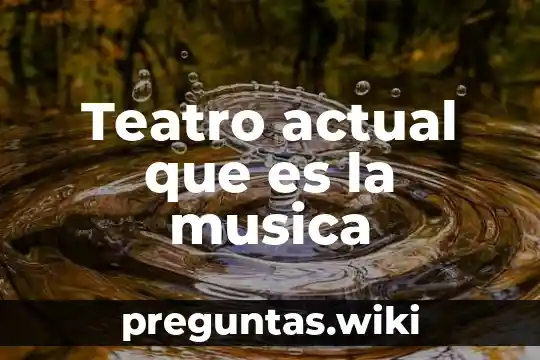 Teatro actual que es la musica