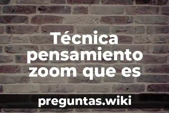 Técnica pensamiento zoom que es
