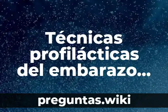 Técnicas profilácticas del embarazo que es