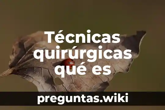 Técnicas quirúrgicas qué es