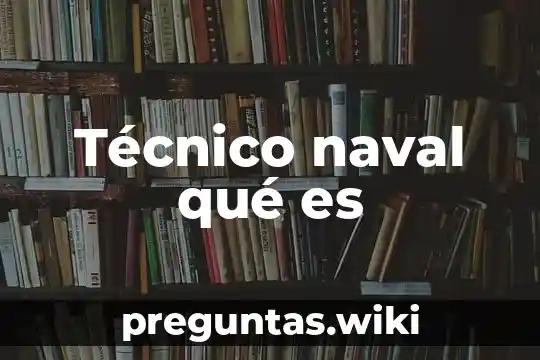 Técnico naval qué es
