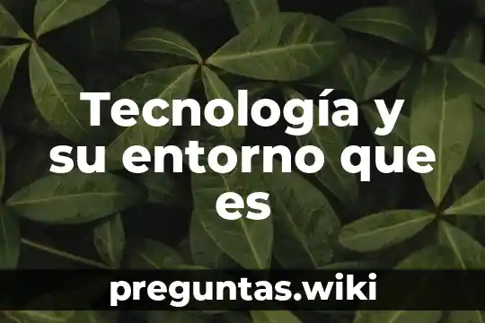Tecnología y su entorno que es