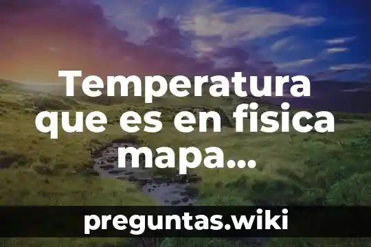 Temperatura que es en fisica mapa conceptual