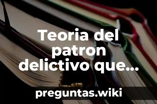 Teoria del patron delictivo que es