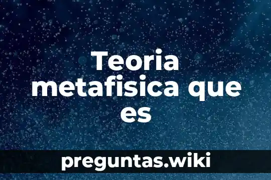 Teoria metafisica que es