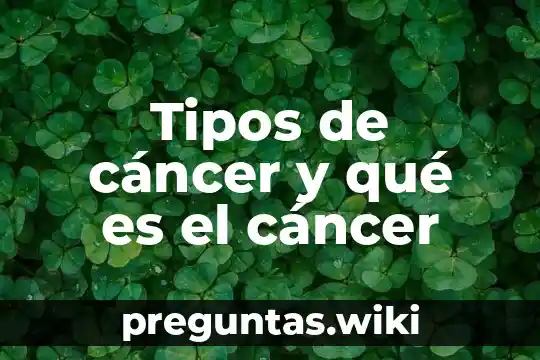 Tipos de cáncer y qué es el cáncer