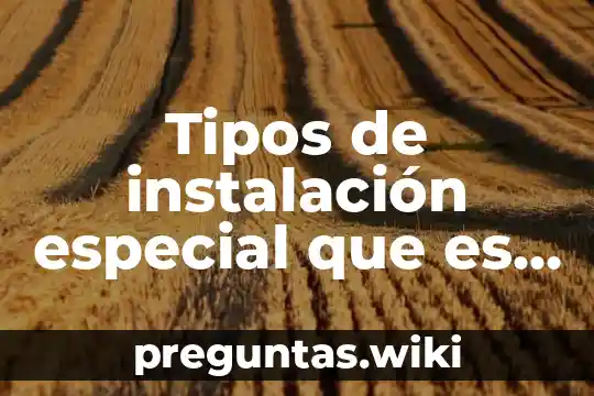 Tipos de instalación especial que es cada una de ellas