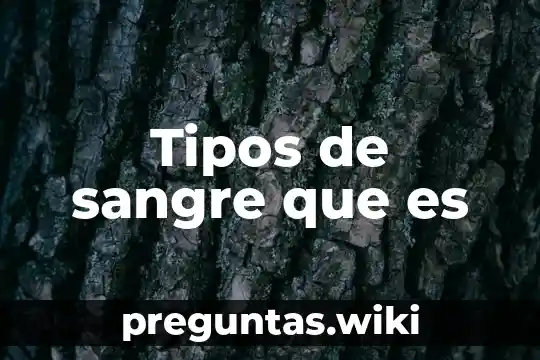 Tipos de sangre que es