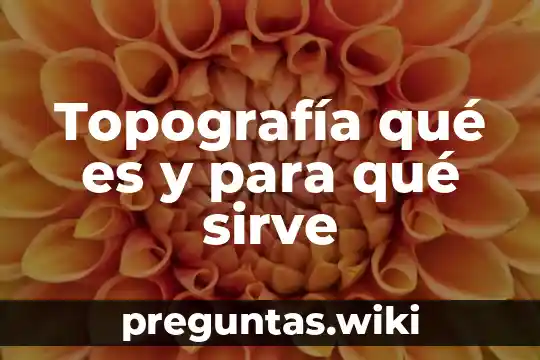 Topografía qué es y para qué sirve
