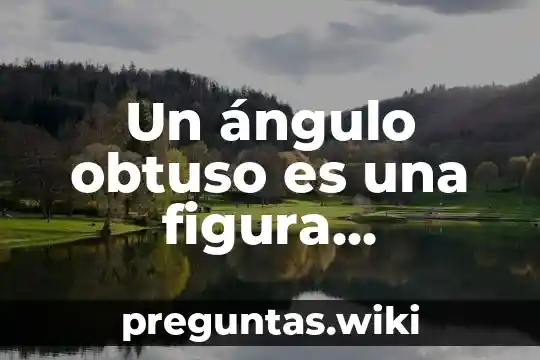 Un ángulo obtuso es una figura geométrica que supera los 90 grados