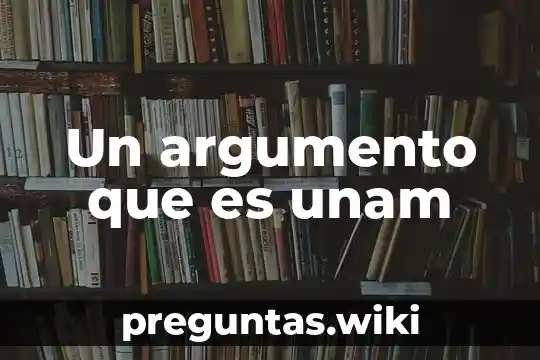 Un argumento que es unam