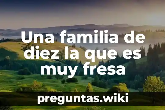 Una familia de diez la que es muy fresa