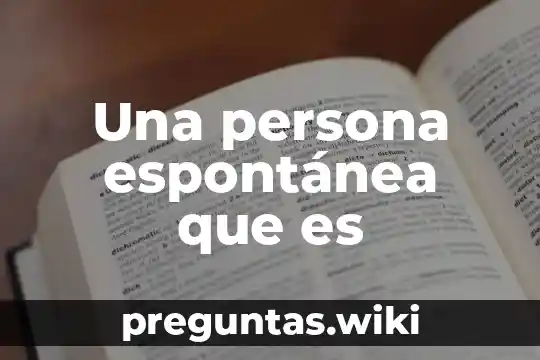 Una persona espontánea que es