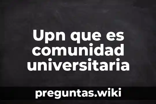 Upn que es comunidad universitaria
