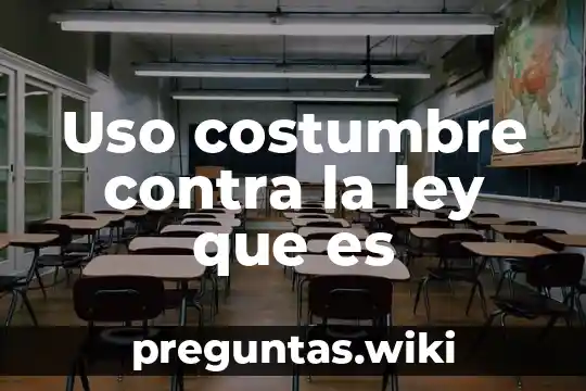 Uso costumbre contra la ley que es