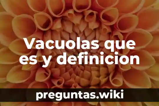 Vacuolas que es y definicion