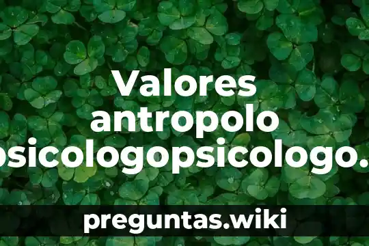 Valores antropolo psicologopsicologo que es