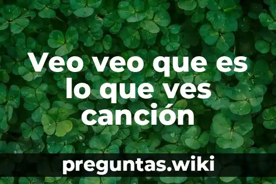 Veo veo que es lo que ves canción