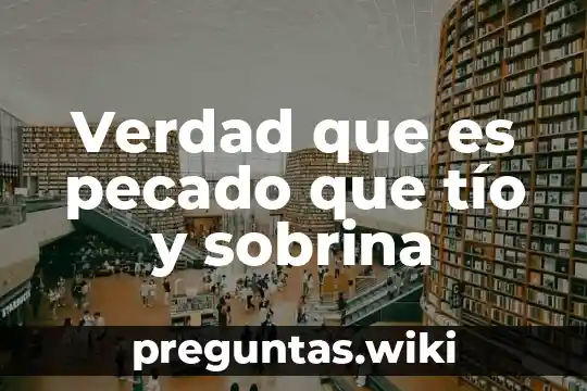 Verdad que es pecado que tío y sobrina