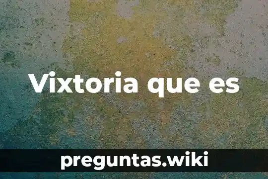 Vixtoria que es