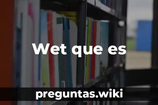 Wet que es