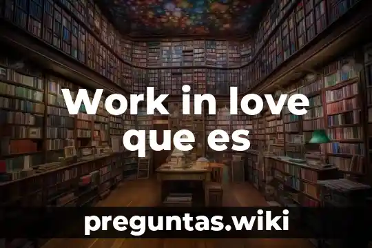Work in love que es