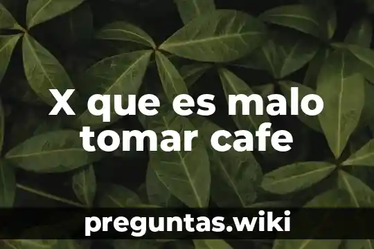 X que es malo tomar cafe