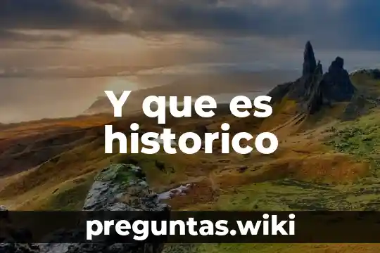 Y que es historico