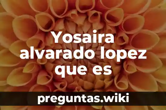 Yosaira alvarado lopez que es
